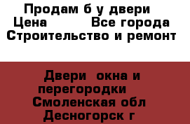 Продам б/у двери › Цена ­ 900 - Все города Строительство и ремонт » Двери, окна и перегородки   . Смоленская обл.,Десногорск г.